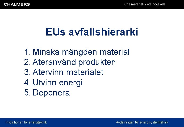 Chalmers tekniska högskola EUs avfallshierarki 1. Minska mängden material 2. Återanvänd produkten 3. Återvinn