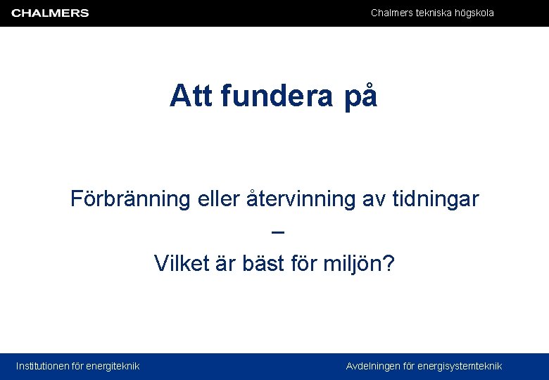 Chalmers tekniska högskola Att fundera på Förbränning eller återvinning av tidningar – Vilket är