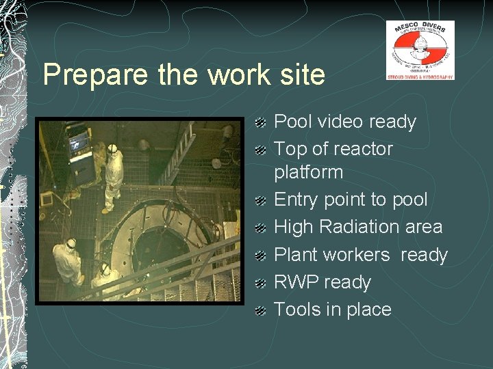 Prepare the work site Pool video ready Top of reactor platform Entry point to