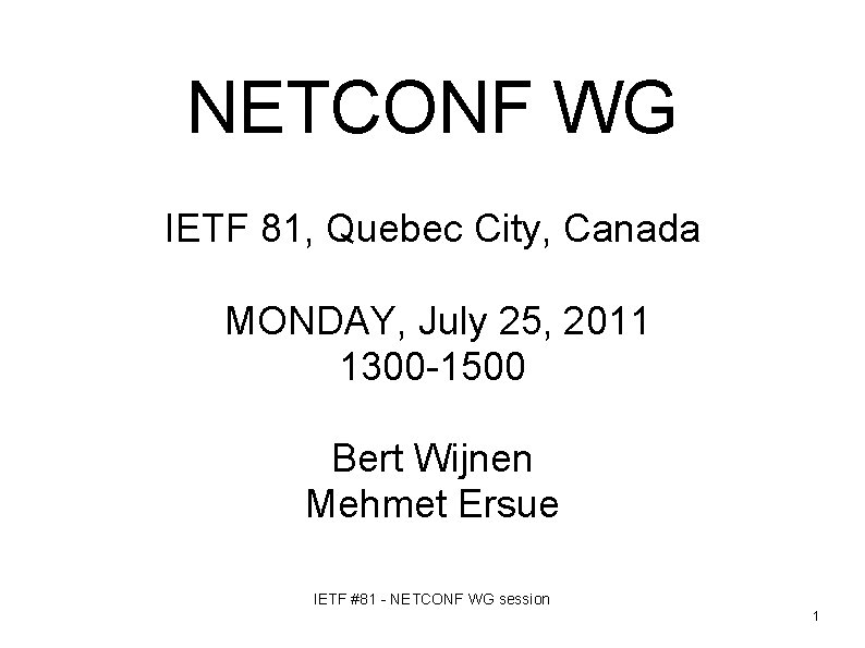 NETCONF WG IETF 81, Quebec City, Canada MONDAY, July 25, 2011 1300 -1500 Bert