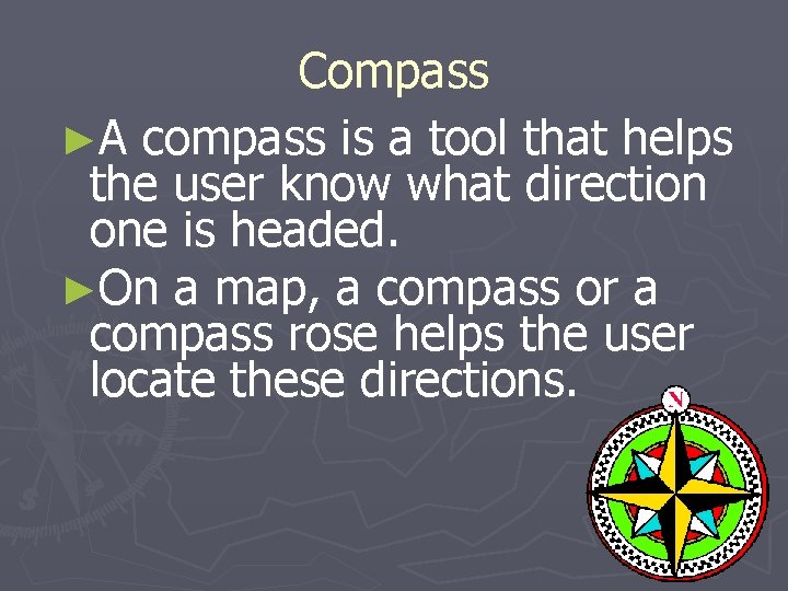 Compass ►A compass is a tool that helps the user know what direction one