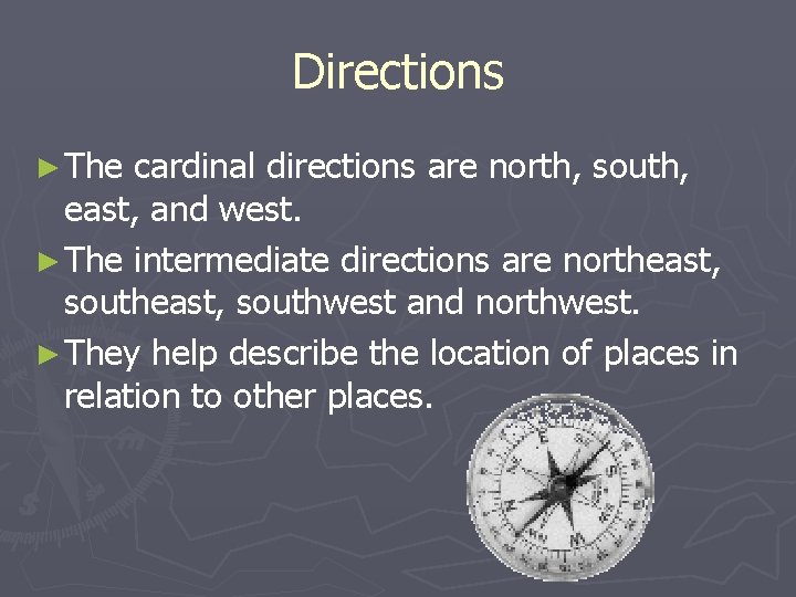 Directions ► The cardinal directions are north, south, east, and west. ► The intermediate