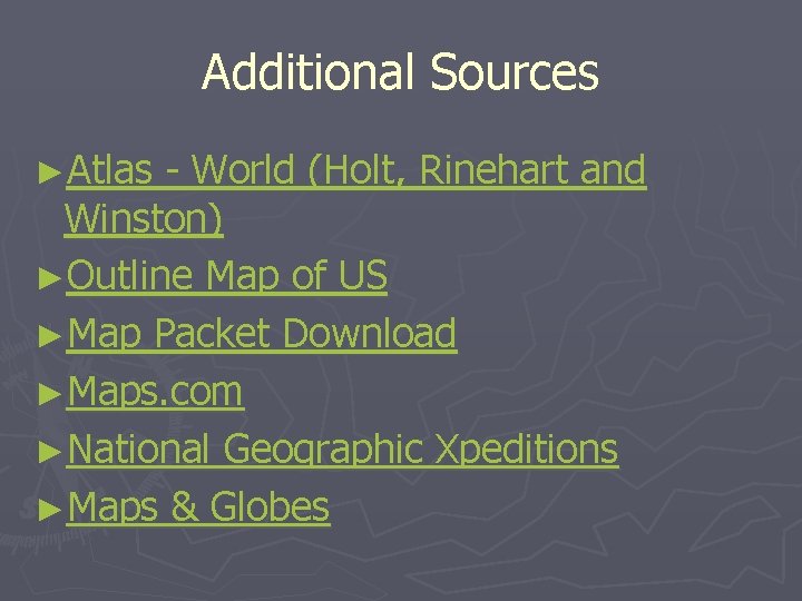 Additional Sources ►Atlas - World (Holt, Rinehart and Winston) ►Outline Map of US ►Map