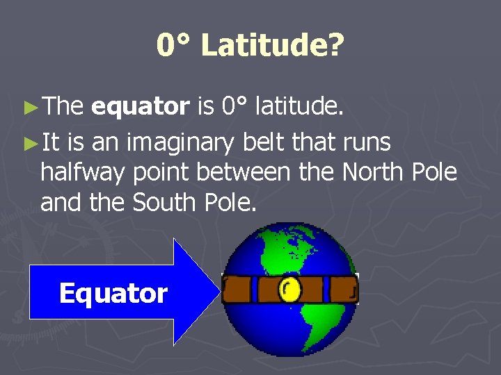 0° Latitude? ►The equator is 0° latitude. ►It is an imaginary belt that runs