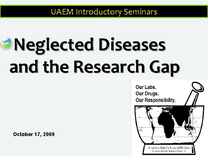 UAEM Introductory Seminars Neglected Diseases and the Research Gap October 17, 2009 