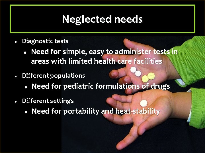 Neglected needs Diagnostic tests Different populations Need for simple, easy to administer tests in