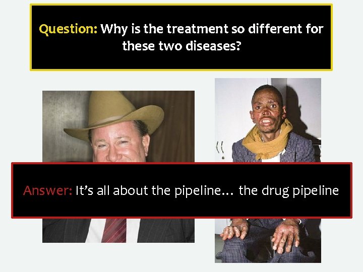 Question: Why is the treatment so different for these two diseases? Answer: It’s all