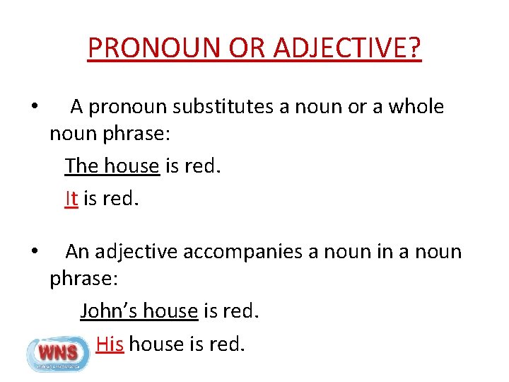PRONOUN OR ADJECTIVE? • A pronoun substitutes a noun or a whole noun phrase: