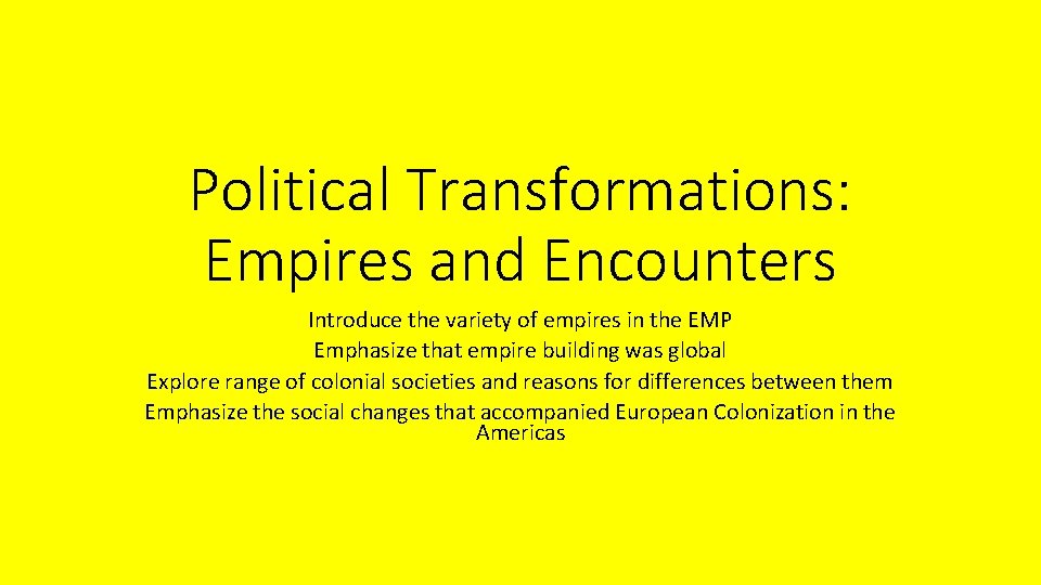 Political Transformations: Empires and Encounters Introduce the variety of empires in the EMP Emphasize