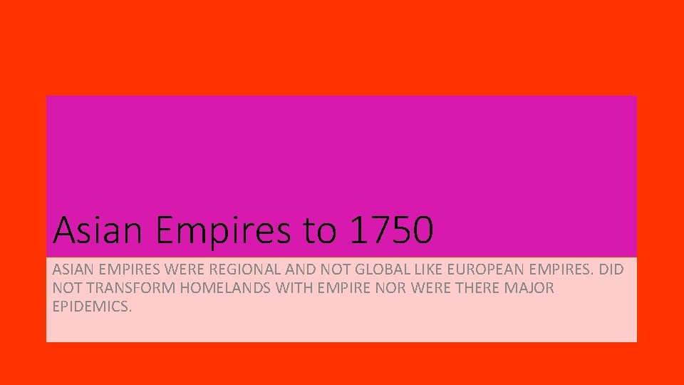 Asian Empires to 1750 ASIAN EMPIRES WERE REGIONAL AND NOT GLOBAL LIKE EUROPEAN EMPIRES.