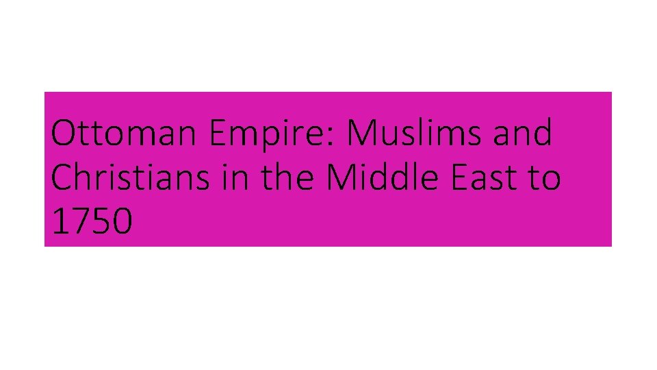 Ottoman Empire: Muslims and Christians in the Middle East to 1750 