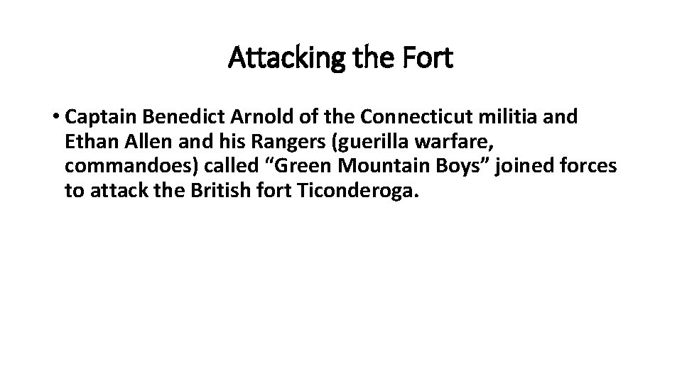 Attacking the Fort • Captain Benedict Arnold of the Connecticut militia and Ethan Allen