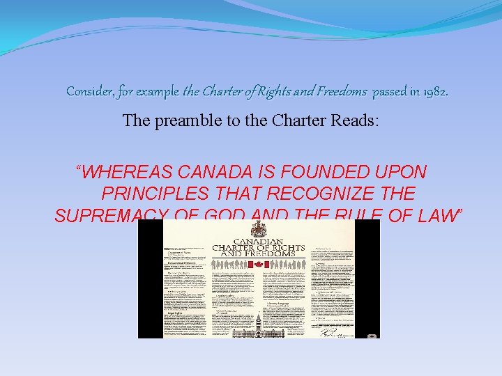 Consider, for example the Charter of Rights and Freedoms passed in 1982. The preamble