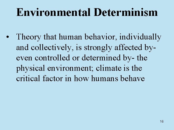 Environmental Determinism • Theory that human behavior, individually and collectively, is strongly affected byeven