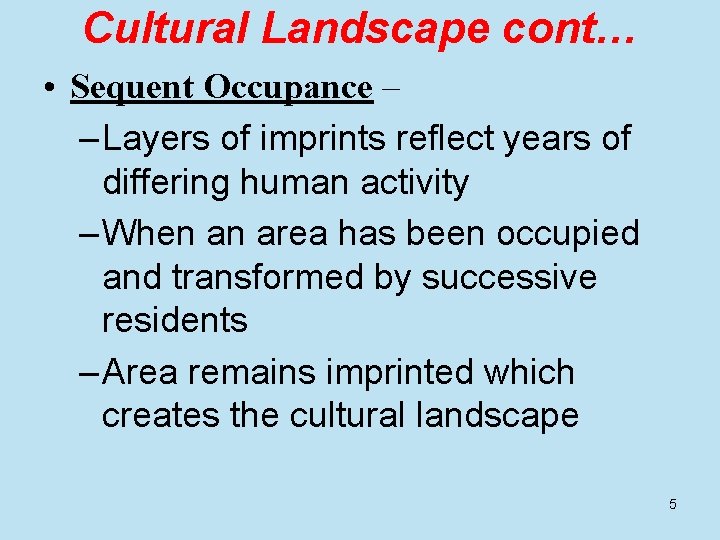 Cultural Landscape cont… • Sequent Occupance – – Layers of imprints reflect years of