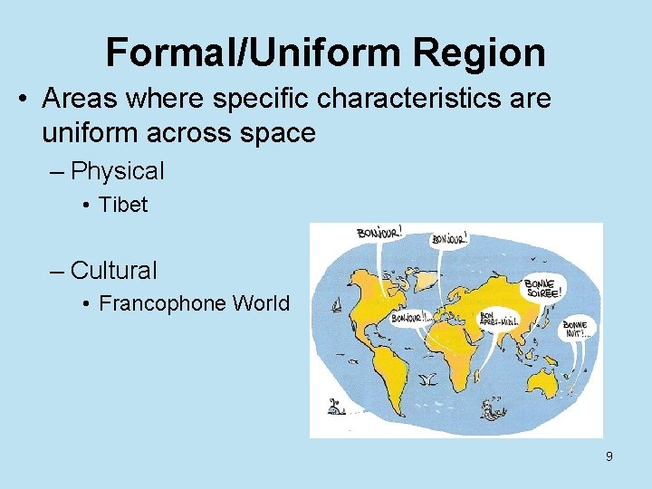 Formal/Uniform Region • Areas where specific characteristics are uniform across space – Physical •