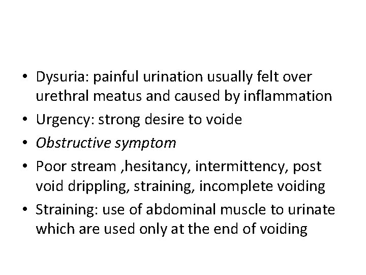  • Dysuria: painful urination usually felt over urethral meatus and caused by inflammation