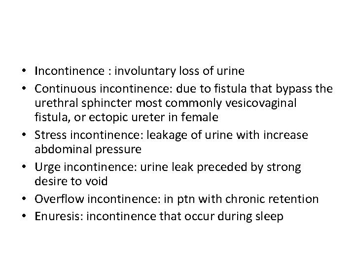  • Incontinence : involuntary loss of urine • Continuous incontinence: due to fistula