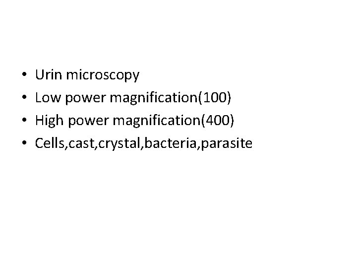 • • Urin microscopy Low power magnification(100) High power magnification(400) Cells, cast, crystal,