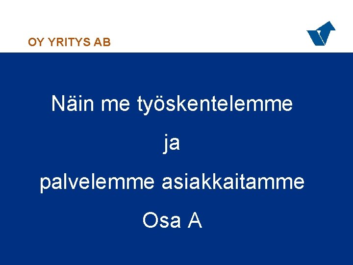 OY YRITYS AB Näin me työskentelemme ja palvelemme asiakkaitamme Osa A 