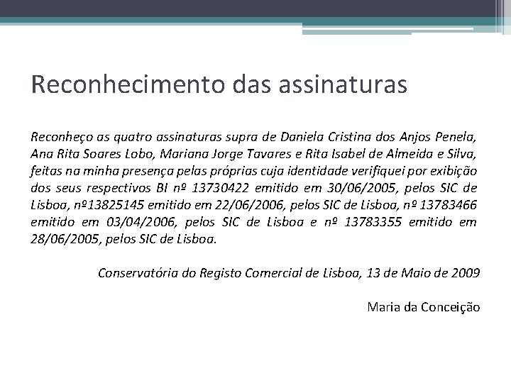 Reconhecimento das assinaturas Reconheço as quatro assinaturas supra de Daniela Cristina dos Anjos Penela,