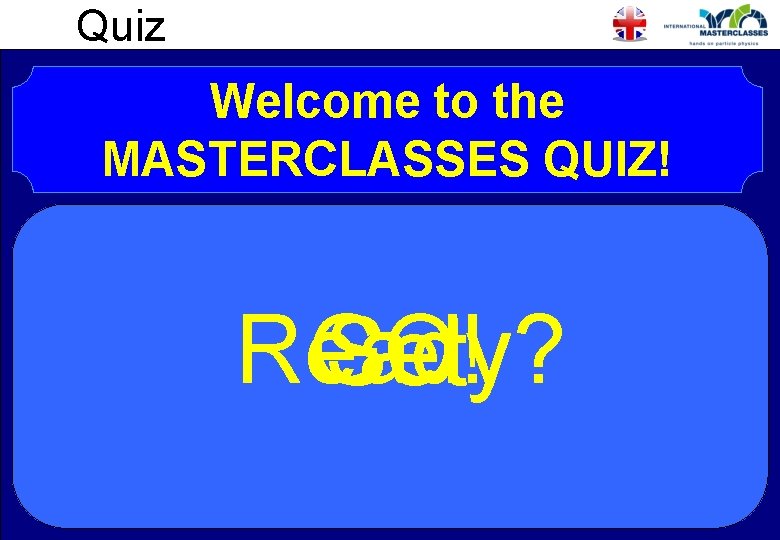 Quiz Welcome to the MASTERCLASSES QUIZ! Ready? GO! Set 