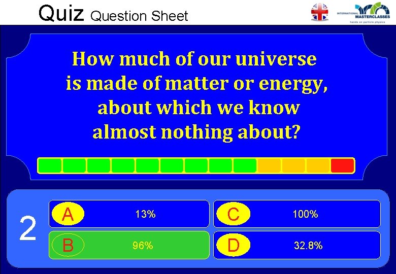Quiz Question Sheet How much of our universe is made of matter or energy,