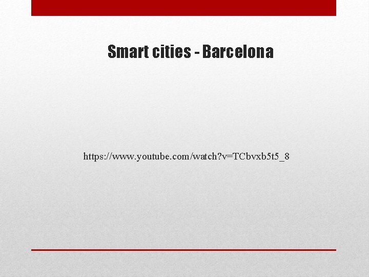 Smart cities - Barcelona https: //www. youtube. com/watch? v=TCbvxb 5 t 5_8 