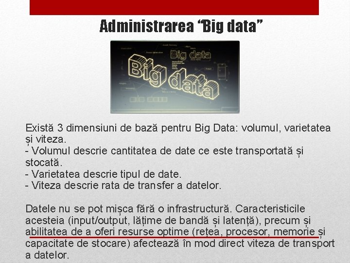 Administrarea “Big data” Există 3 dimensiuni de bază pentru Big Data: volumul, varietatea și