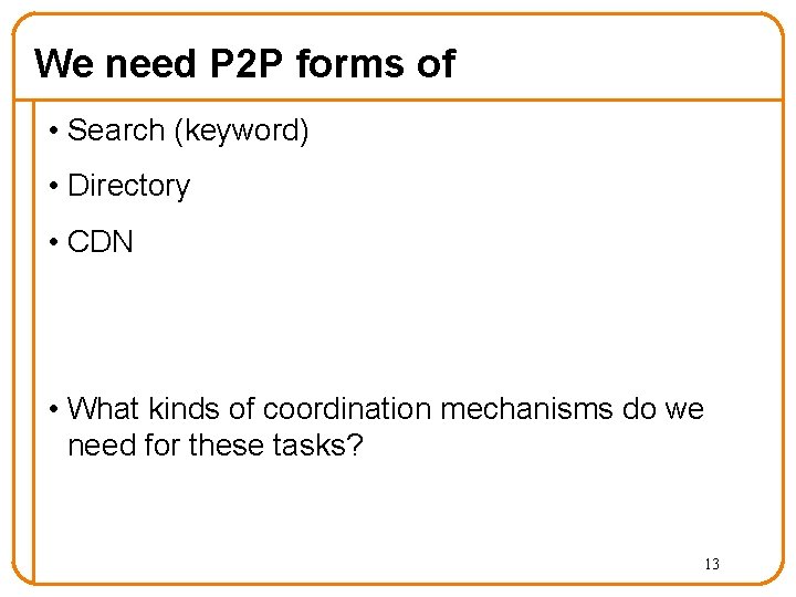 We need P 2 P forms of • Search (keyword) • Directory • CDN