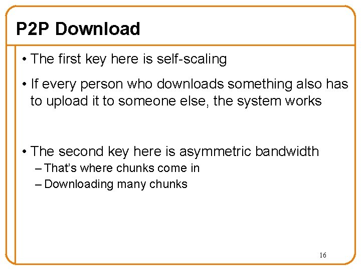 P 2 P Download • The first key here is self-scaling • If every