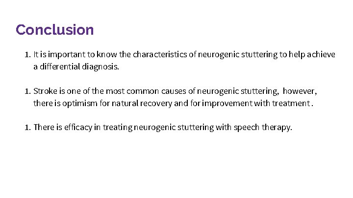 Conclusion 1. It is important to know the characteristics of neurogenic stuttering to help