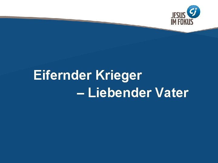 Eifernder Krieger – Liebender Vater 