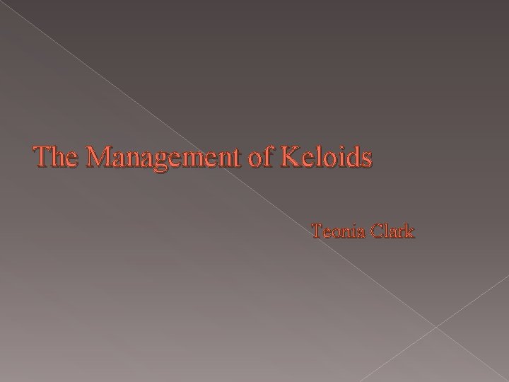 The Management of Keloids Teonia Clark 