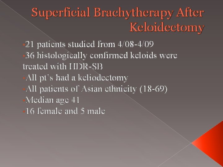 Superficial Brachytherapy After Keloidectomy • 21 • 36 patients studied from 4/08 -4/09 histologically