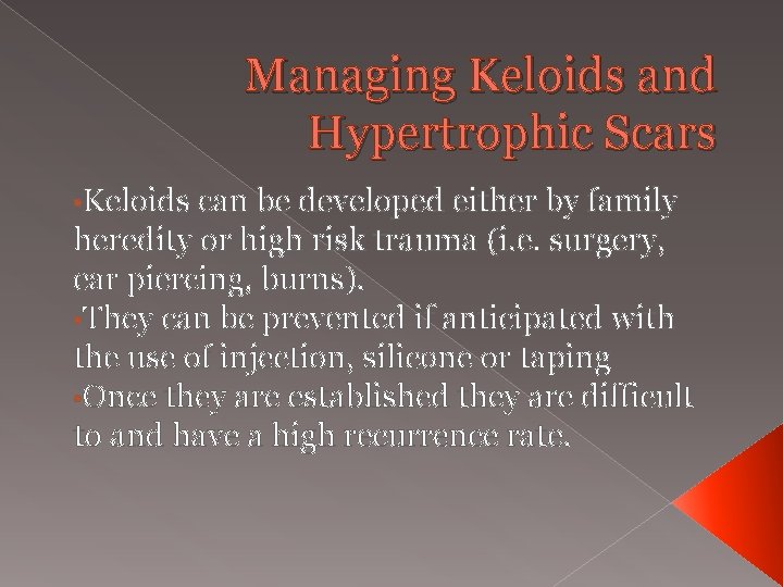 Managing Keloids and Hypertrophic Scars • Keloids can be developed either by family heredity