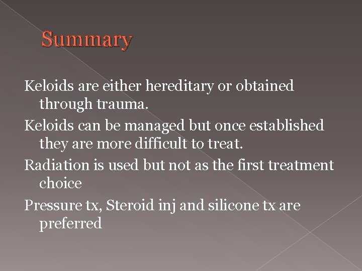 Summary Keloids are either hereditary or obtained through trauma. Keloids can be managed but