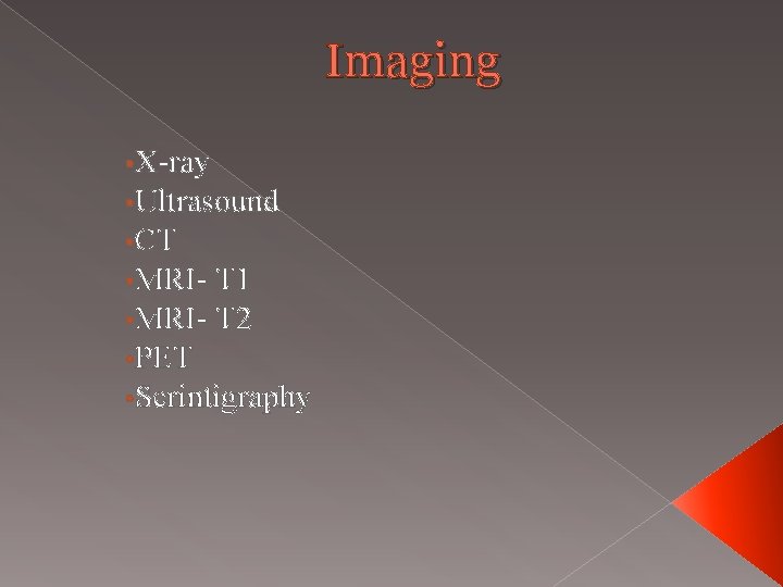 Imaging • X-ray • Ultrasound • CT • MRI- T 1 • MRI- T