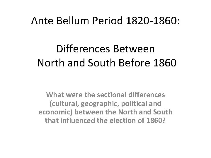 Ante Bellum Period 1820 -1860: Differences Between North and South Before 1860 What were