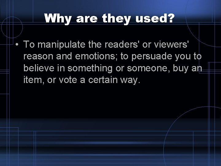 Why are they used? • To manipulate the readers' or viewers' reason and emotions; Why are they used? • To manipulate the readers' or viewers' reason and emotions;