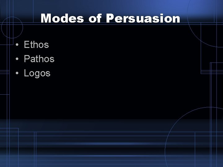 Modes of Persuasion • Ethos • Pathos • Logos Modes of Persuasion • Ethos • Pathos • Logos