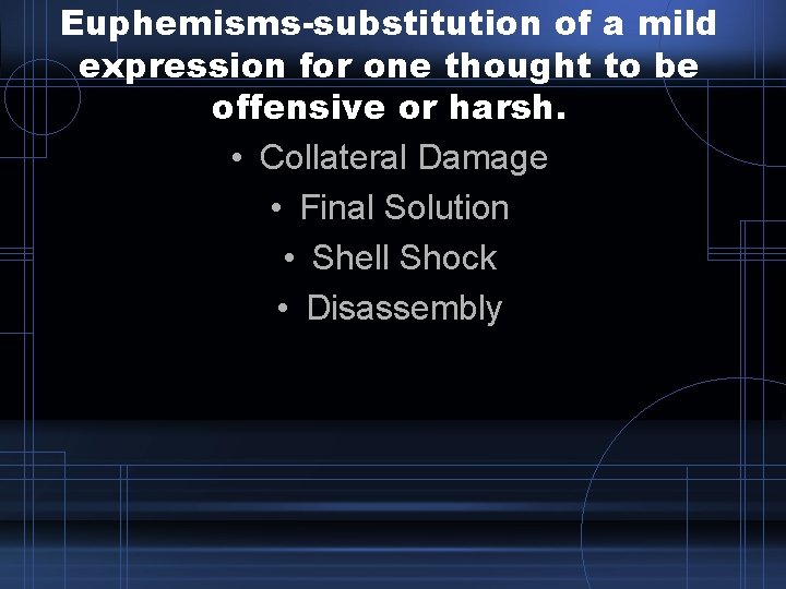 Euphemisms-substitution of a mild expression for one thought to be offensive or harsh. • Euphemisms-substitution of a mild expression for one thought to be offensive or harsh. •