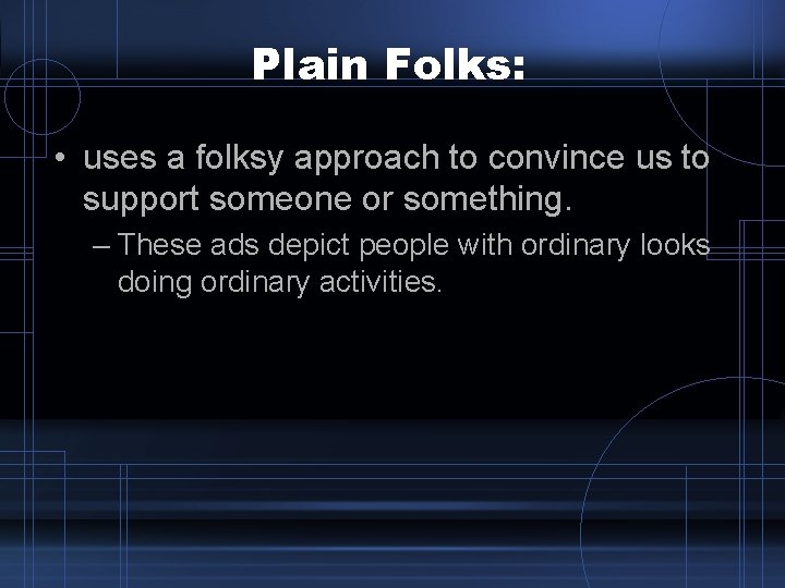 Plain Folks: • uses a folksy approach to convince us to support someone or Plain Folks: • uses a folksy approach to convince us to support someone or