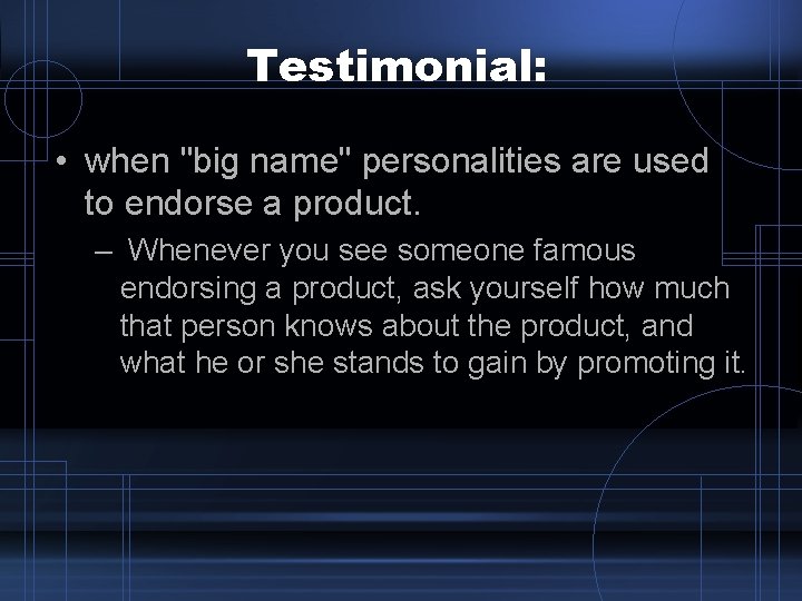 Testimonial: • when "big name" personalities are used to endorse a product. – Whenever Testimonial: • when "big name" personalities are used to endorse a product. – Whenever