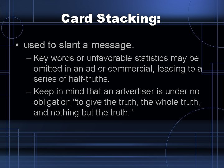 Card Stacking: • used to slant a message. – Key words or unfavorable statistics Card Stacking: • used to slant a message. – Key words or unfavorable statistics
