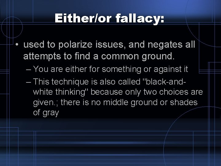 Either/or fallacy: • used to polarize issues, and negates all attempts to find a Either/or fallacy: • used to polarize issues, and negates all attempts to find a