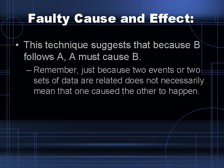 Faulty Cause and Effect: • This technique suggests that because B follows A, A Faulty Cause and Effect: • This technique suggests that because B follows A, A