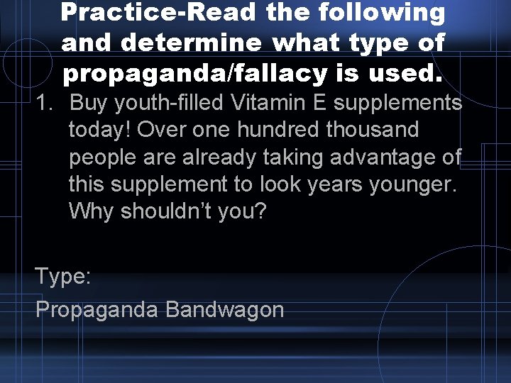 Practice-Read the following and determine what type of propaganda/fallacy is used. 1. Buy youth-filled Practice-Read the following and determine what type of propaganda/fallacy is used. 1. Buy youth-filled