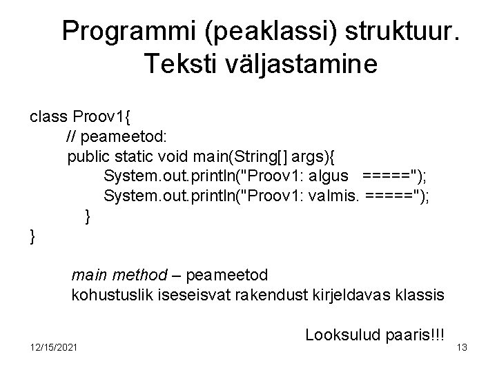 Programmi (peaklassi) struktuur. Teksti väljastamine class Proov 1{ // peameetod: public static void main(String[]