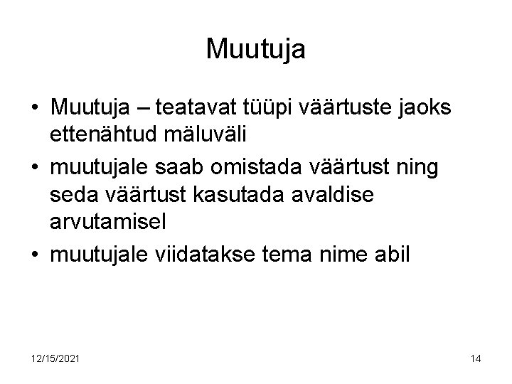 Muutuja • Muutuja – teatavat tüüpi väärtuste jaoks ettenähtud mäluväli • muutujale saab omistada